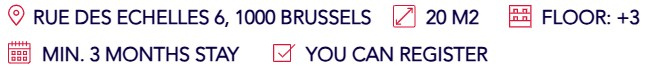 Bright & modern accomodation in Central Brussels Address: Rue des Echelles 6, 1000 Brussels - Surface: 20m² - Floor: +3 - Minimum 3 months stay - You can register